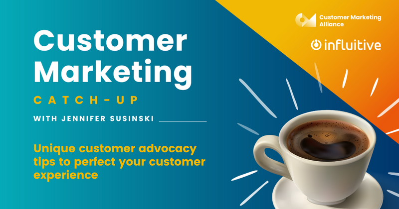 Jennifer Susinski | Unique customer advocacy tips to perfect your customer experience | Customer Marketing Catch-up