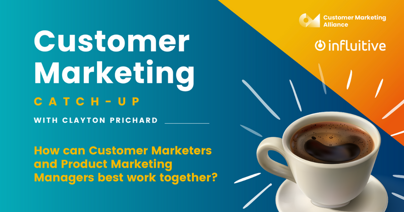 Clayton Prichard | How can Customer Marketers and Product Marketing Managers best work together? | Customer Marketing Catch-up