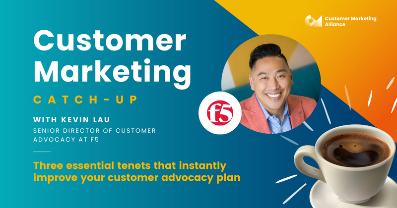 Kevin Lau | Three essential tenets that instantly improve your customer advocacy plan | Customer Marketing Catch-up