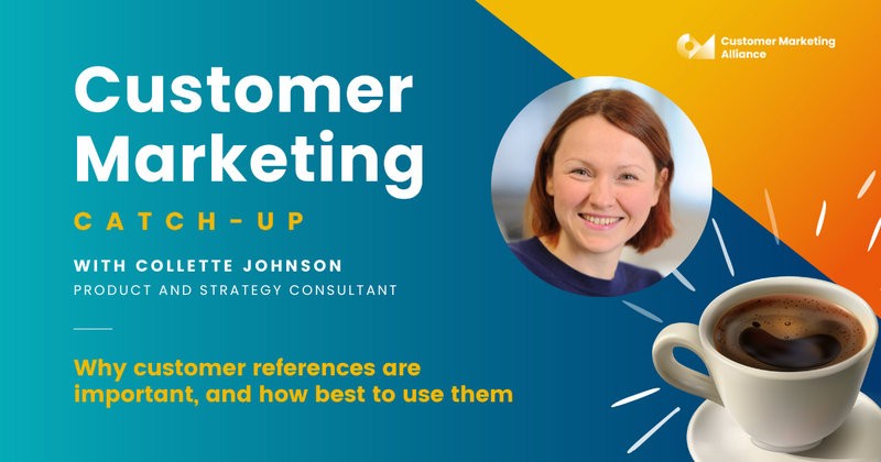Collette Johnson | Why customer references are important, and how best to use them | Customer Marketing Catch-up