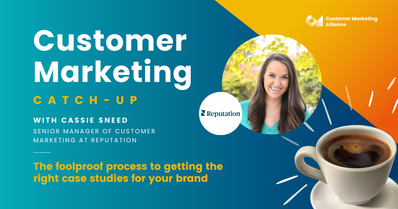 Cassie Sneed | The foolproof process to getting the right case studies for your brand | Customer Marketing Catch-up