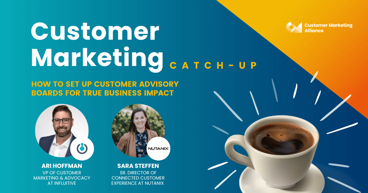 Sara Steffen | How to set up Customer Advisory Boards for true business impact | Customer Marketing Catch-up