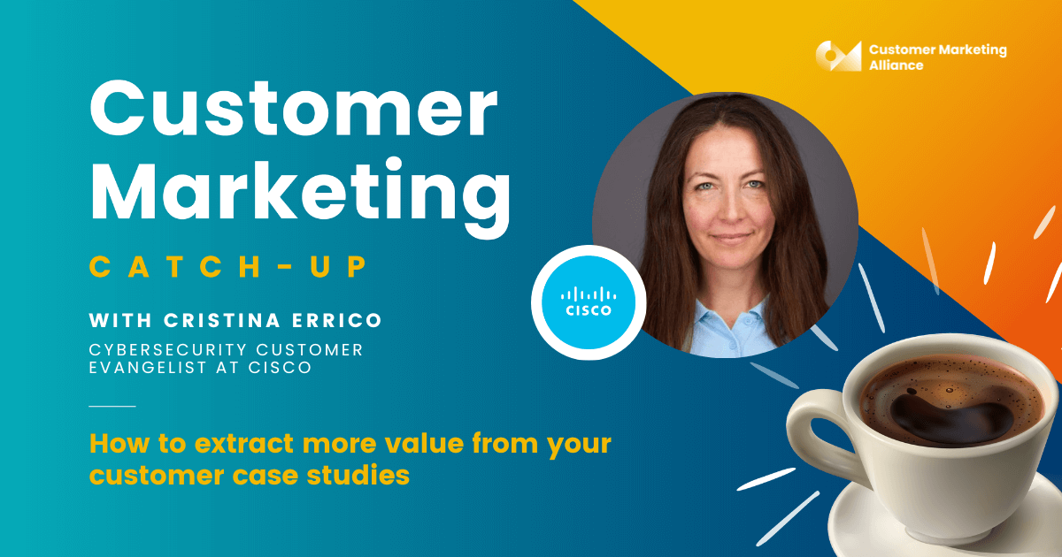 Cristina Errico | Extract more value from your customer case studies | Customer Marketing Catch-up