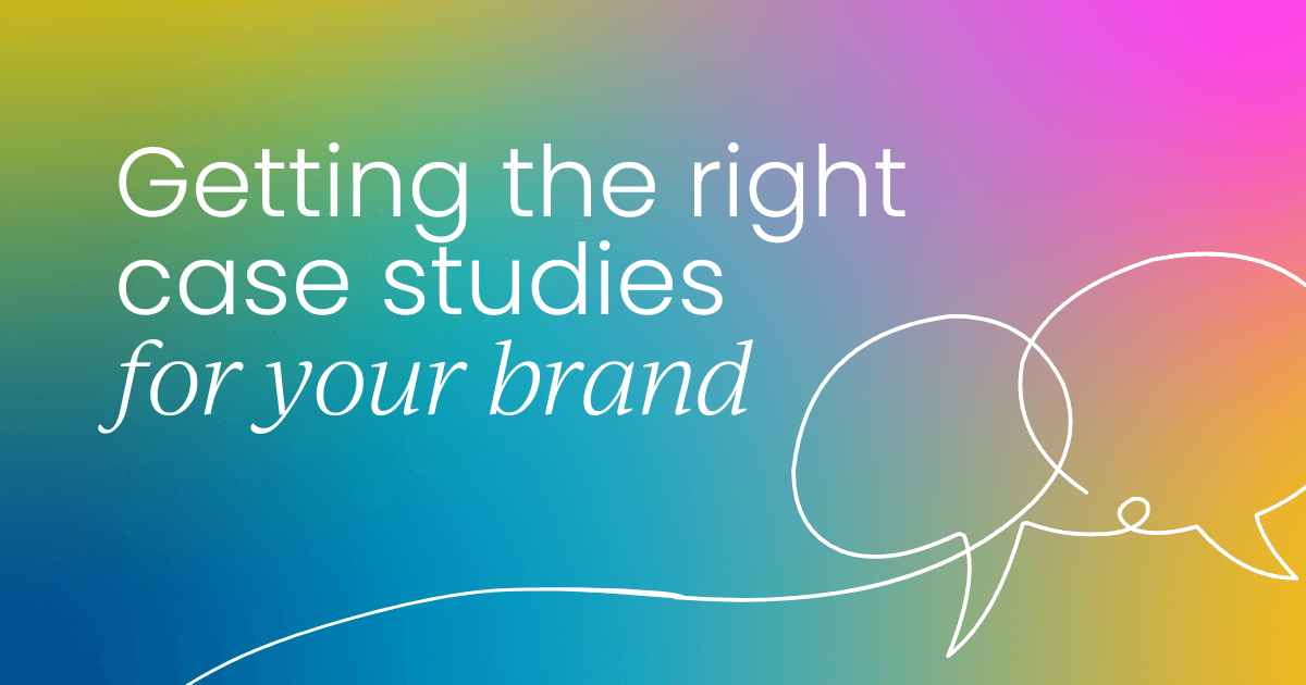 Getting the right case studies for your brand