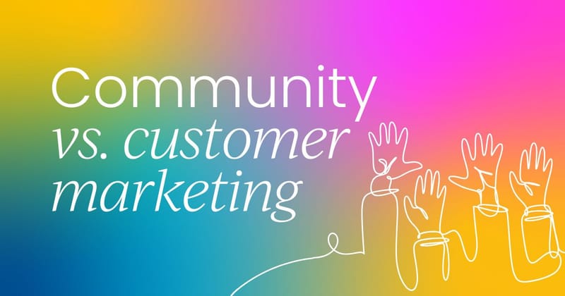 5 differences between customer marketing and community marketing