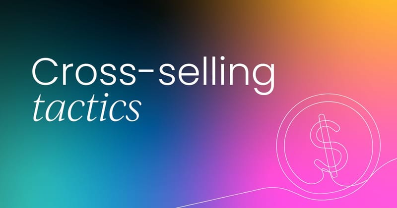 Top tactics for cross-selling  in customer marketing