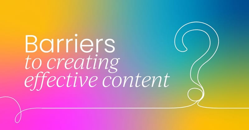 The main barriers to  creating effective content