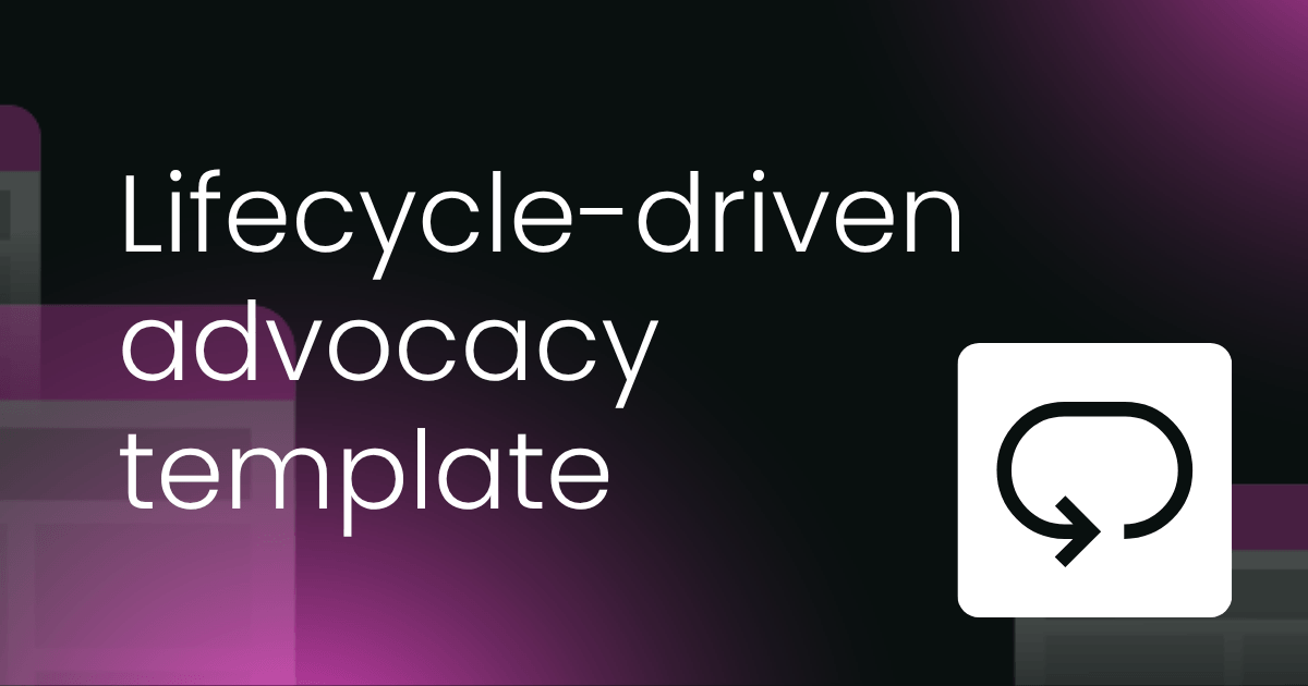 Lifecycle-driven advocacy template